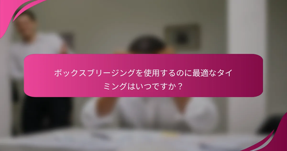 ボックスブリージングを使用するのに最適なタイミングはいつですか？