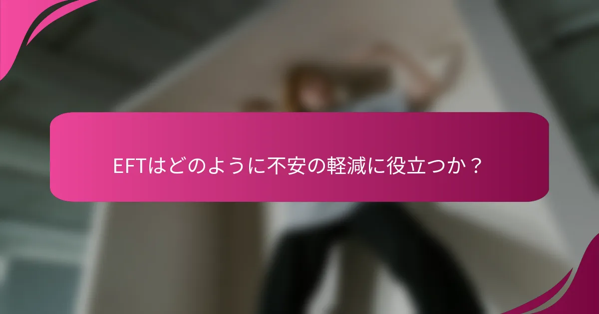 EFTはどのように不安の軽減に役立つか？