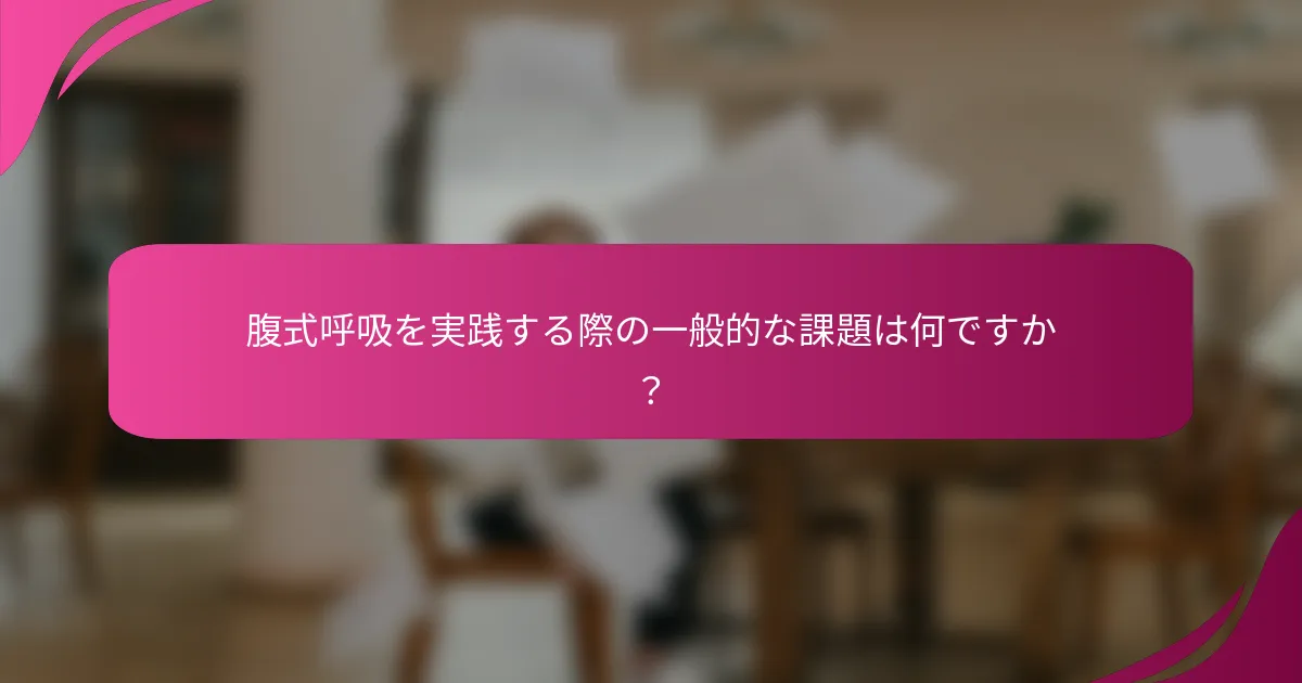 腹式呼吸を実践する際の一般的な課題は何ですか？