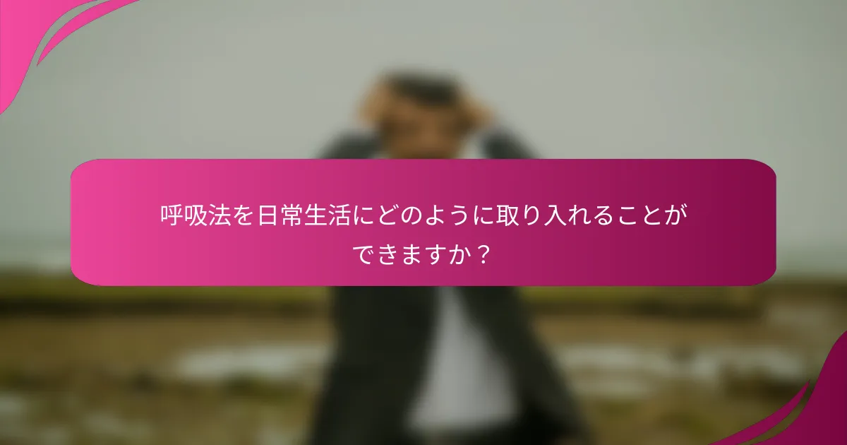 呼吸法を日常生活にどのように取り入れることができますか？