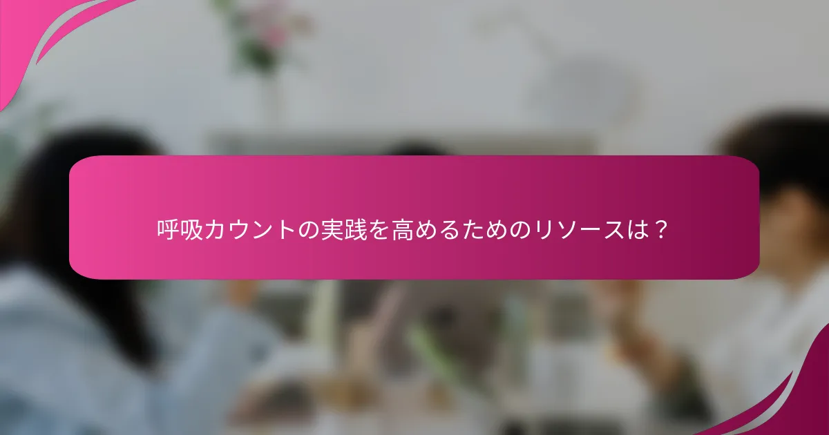 呼吸カウントの実践を高めるためのリソースは？