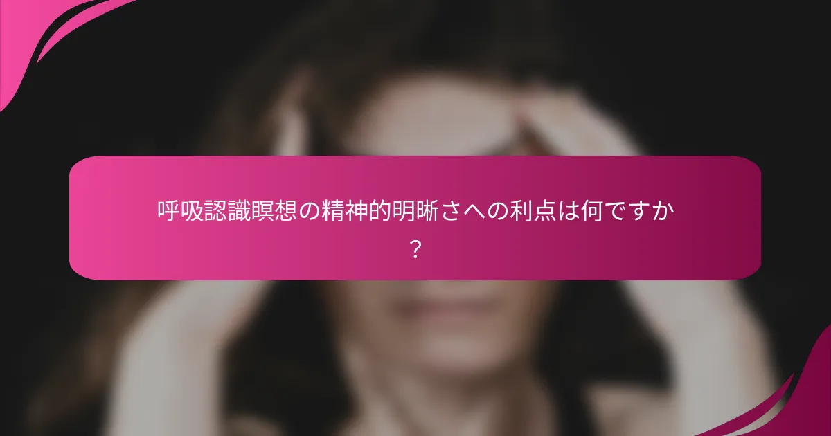 呼吸認識瞑想の精神的明晰さへの利点は何ですか？