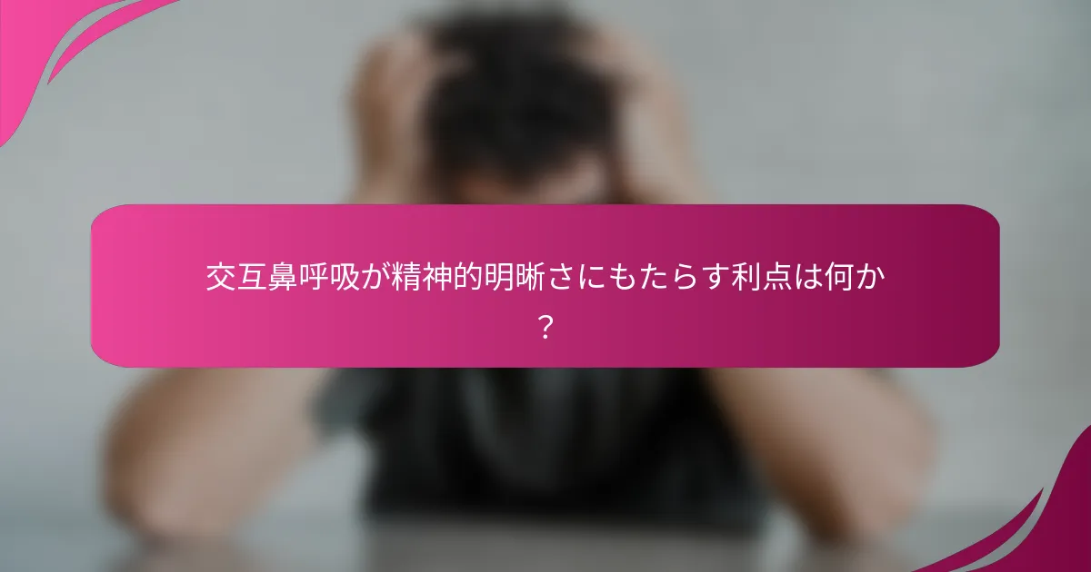 交互鼻呼吸が精神的明晰さにもたらす利点は何か？