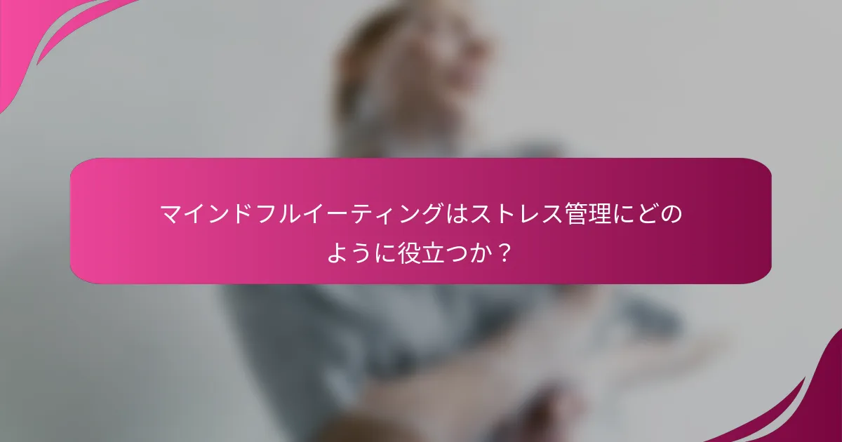 マインドフルイーティングはストレス管理にどのように役立つか？