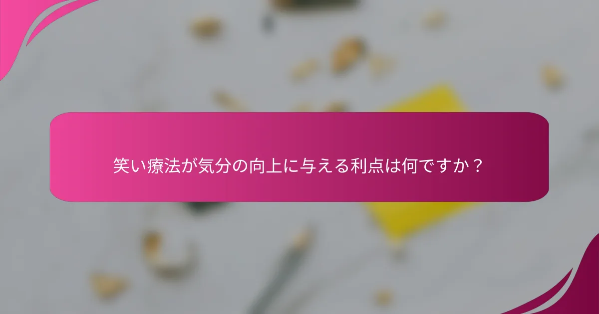 笑い療法が気分の向上に与える利点は何ですか？